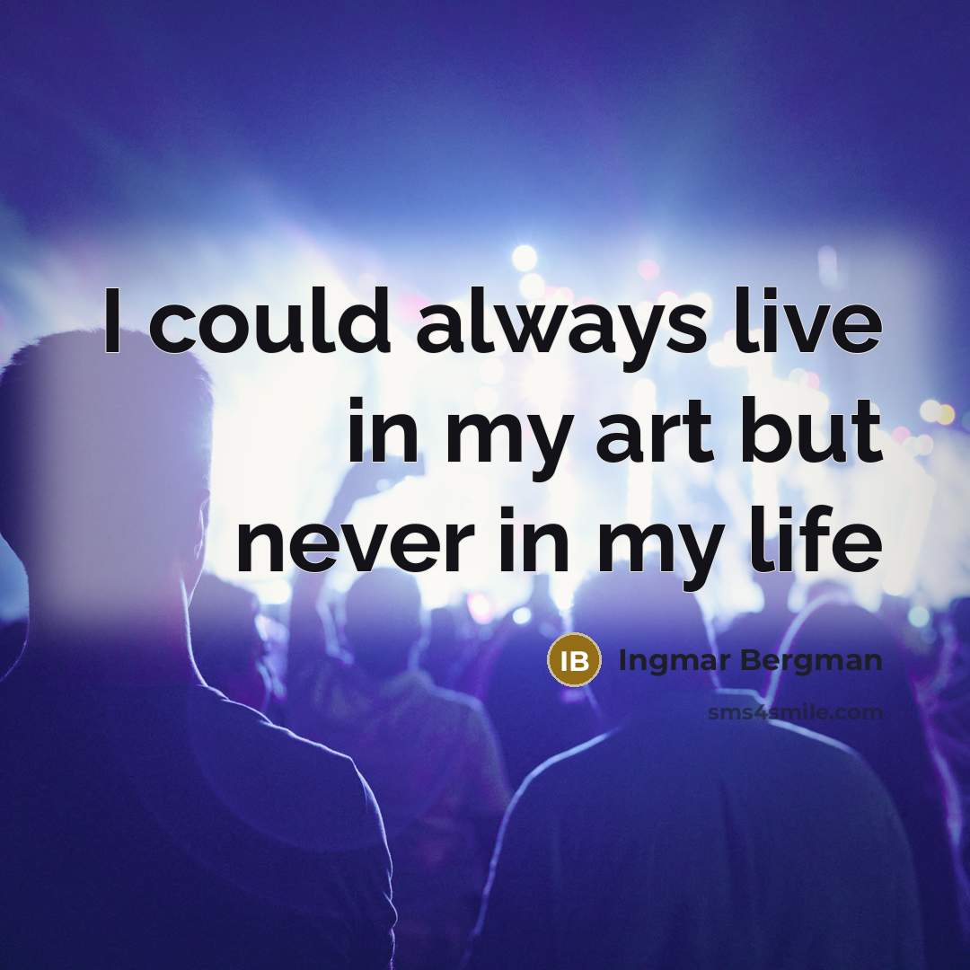 “I could always live in my art but never in…” quote by Ingmar Bergman