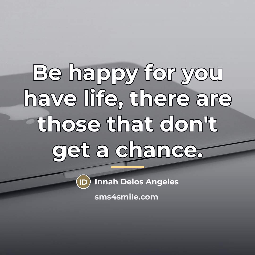 “Be happy for you have life, there are those that…” quote by Innah Delos Angeles
