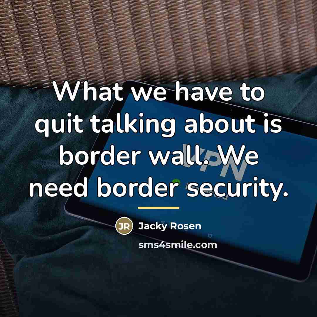“What we have to quit talking about is border wall.…” quote by Jacky Rosen