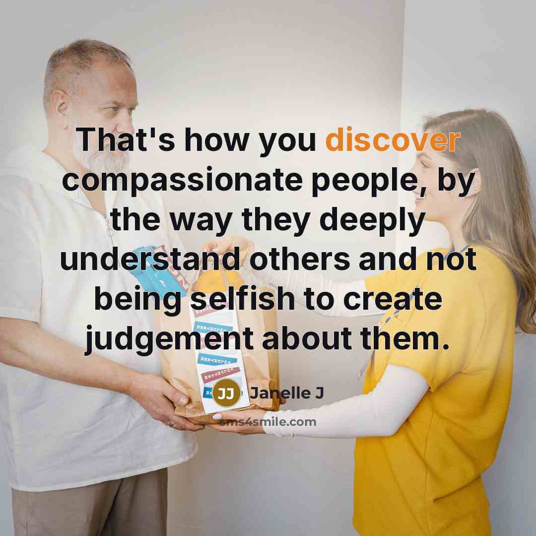 “That's how you discover compassionate people, by the way they…” quote by Janelle J
