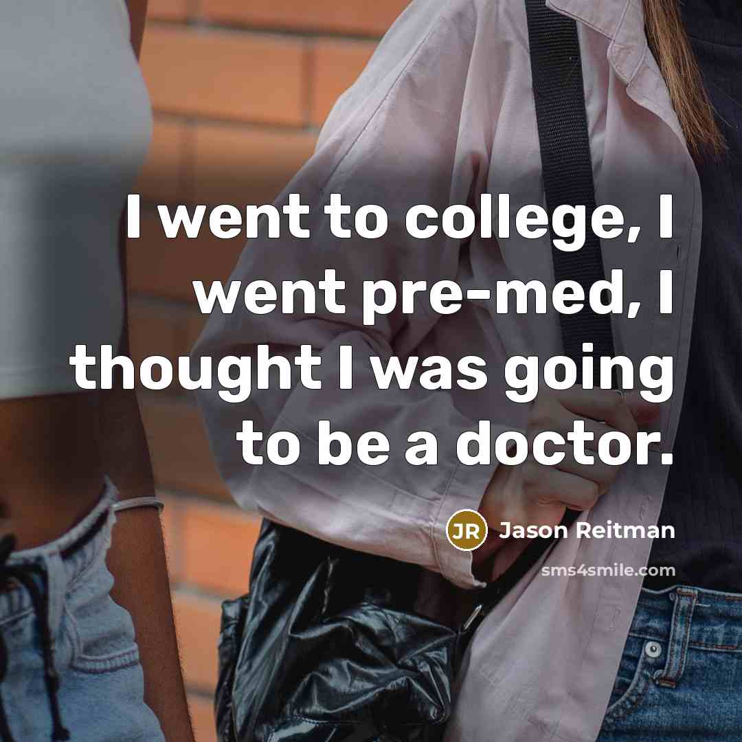 “I went to college, I went pre-med, I thought I…” quote by Jason Reitman