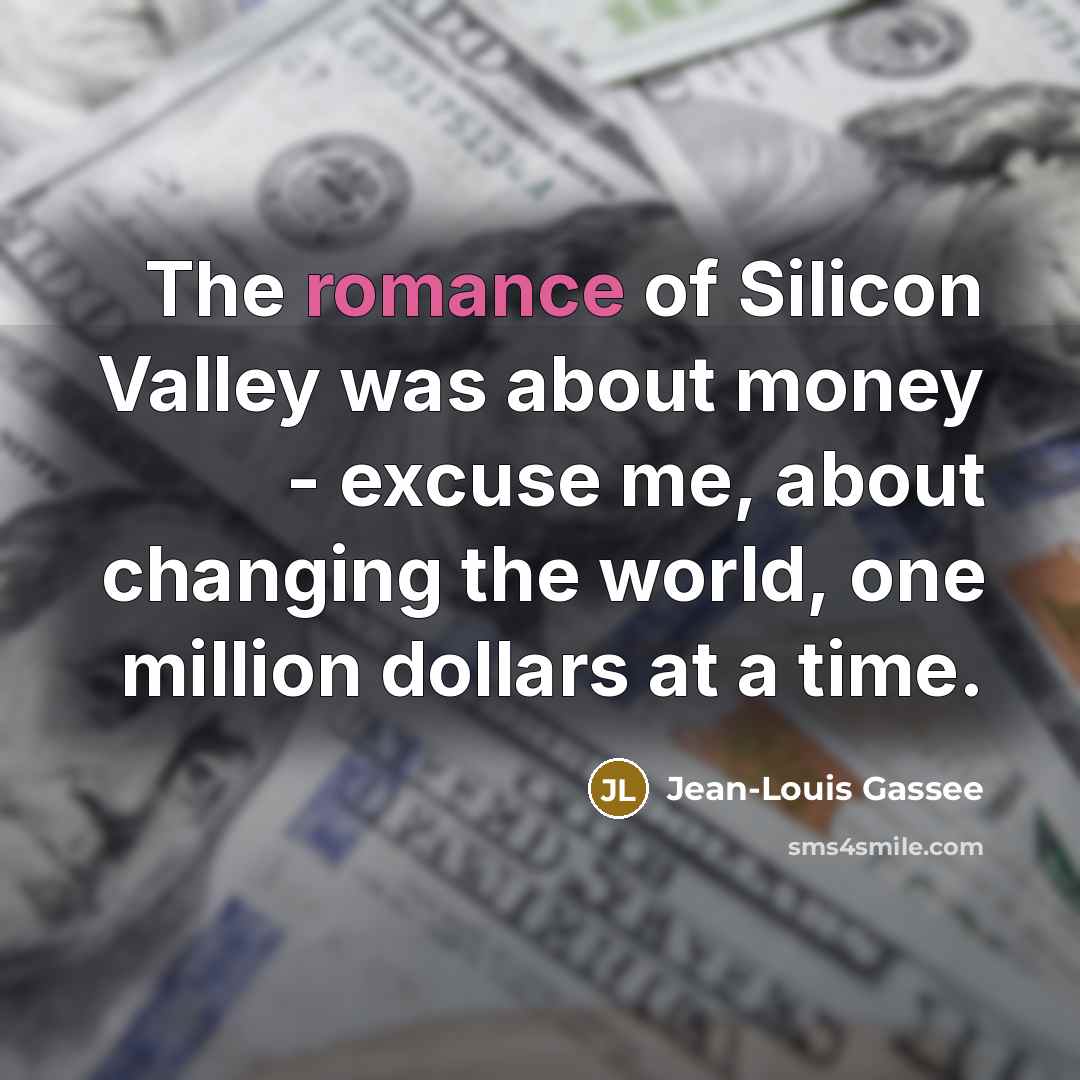 “The romance of Silicon Valley was about money - excuse…” quote by Jean-Louis Gassee