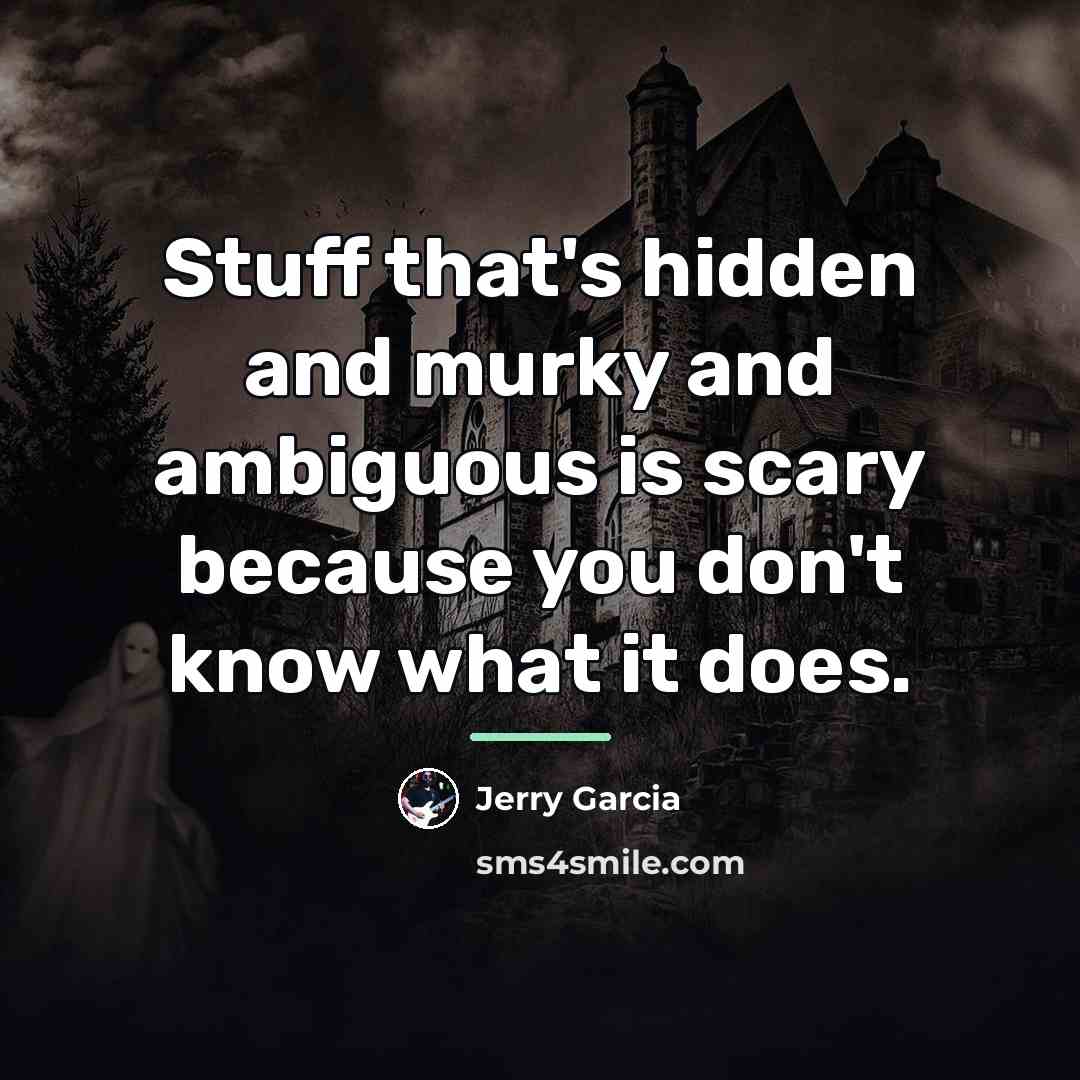 “Stuff that's hidden and murky and ambiguous is scary because…” quote by Jerry Garcia