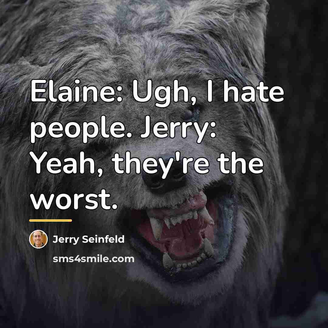“Elaine: Ugh, I hate people. Jerry: Yeah, they're the worst.…” quote by Jerry Seinfeld