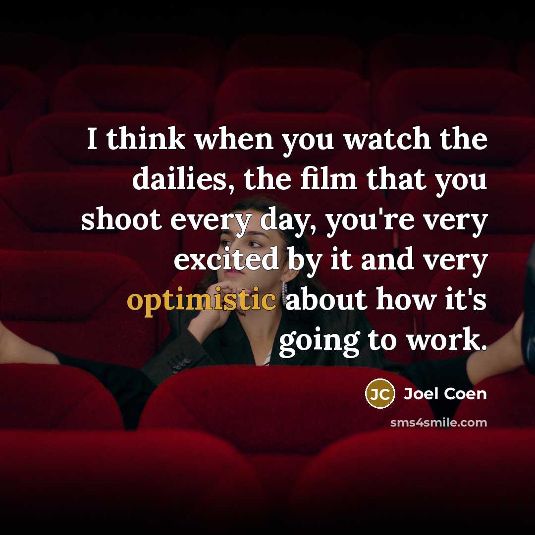 “I think when you watch the dailies, the film that…” quote by Joel Coen