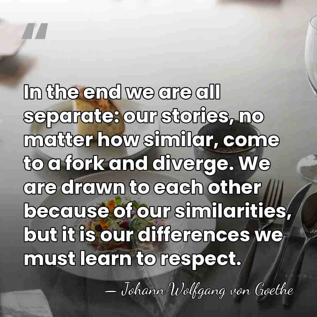 In the end we are all separate: our stories, no matter how&hellip; - Johann Wolfgang von Goethe