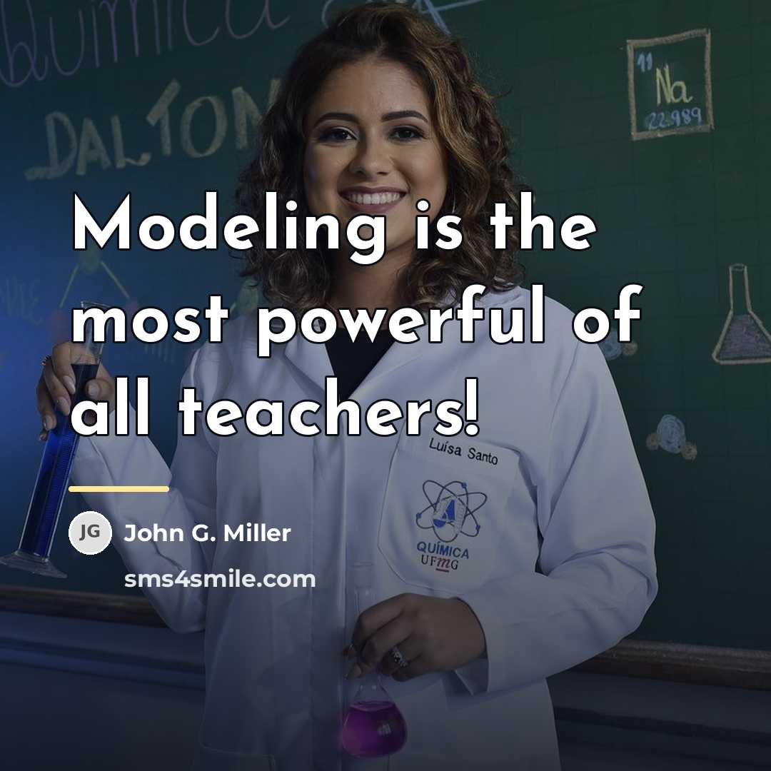 “Modeling is the most powerful of all teachers!…” quote by John G. Miller