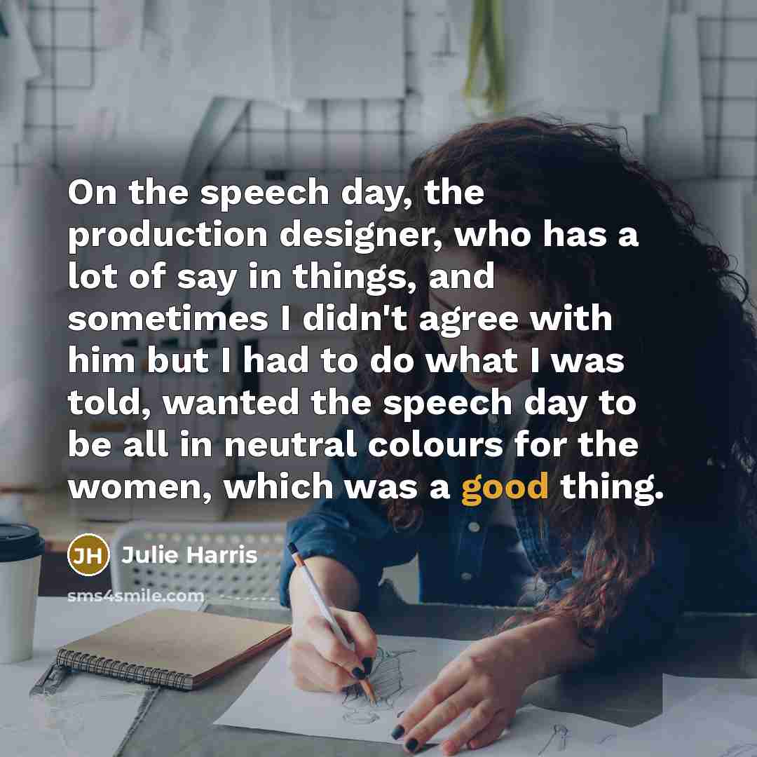 “On the speech day, the production designer, who has a…” quote by Julie Harris