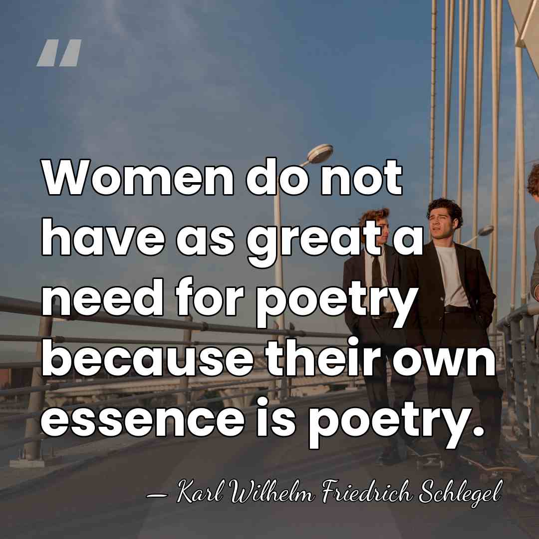 Women do not have as great a need for poetry because their&hellip; - Karl Wilhelm Friedrich Schlegel