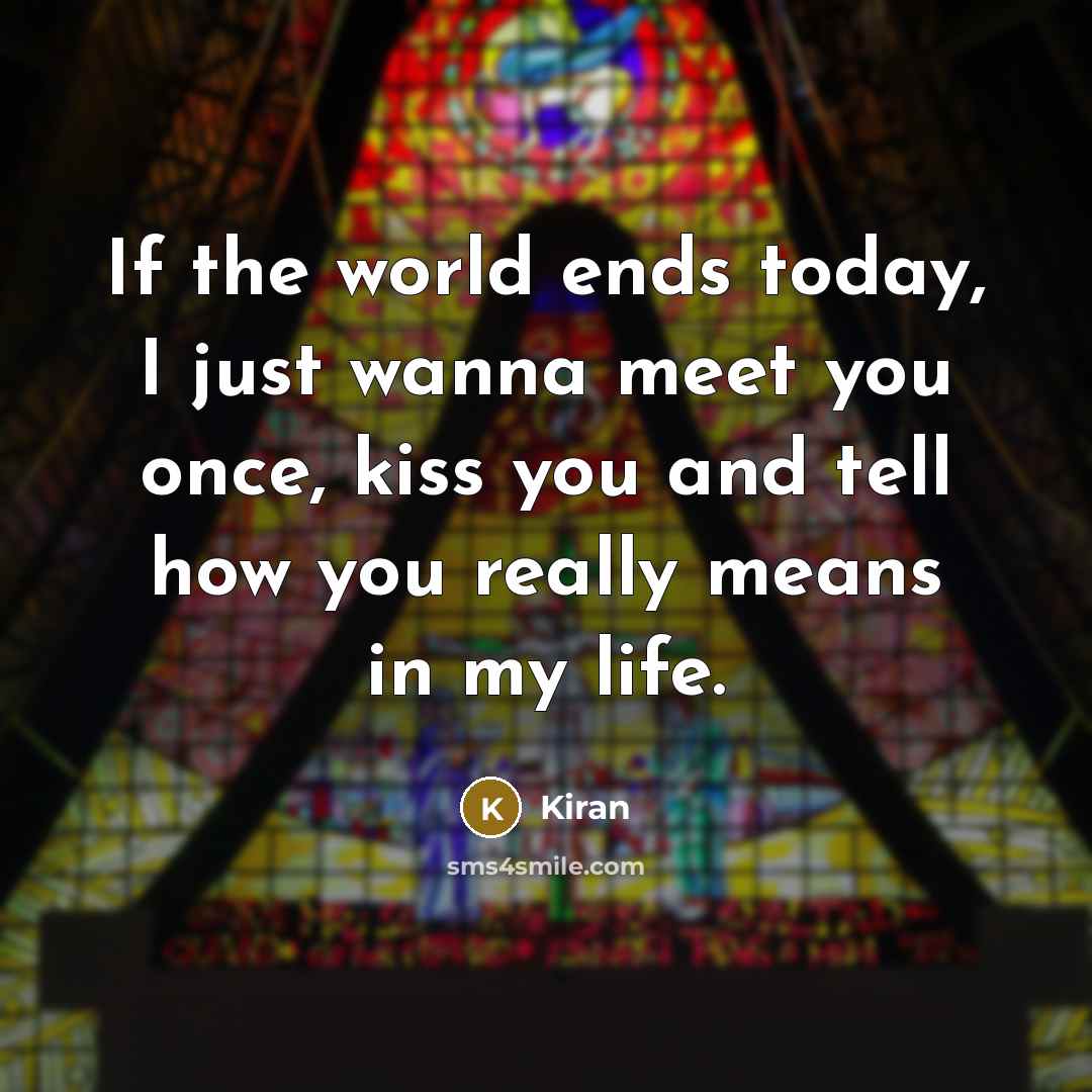 “If the world ends today, I just wanna meet you…” quote by Kiran