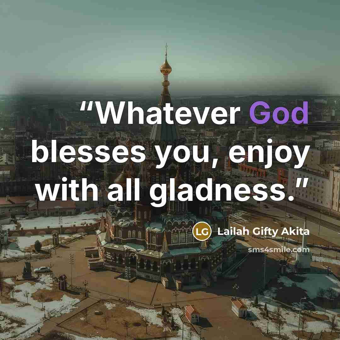 “Whatever God blesses you, enjoy with all gladness.” quote by Lailah Gifty Akita