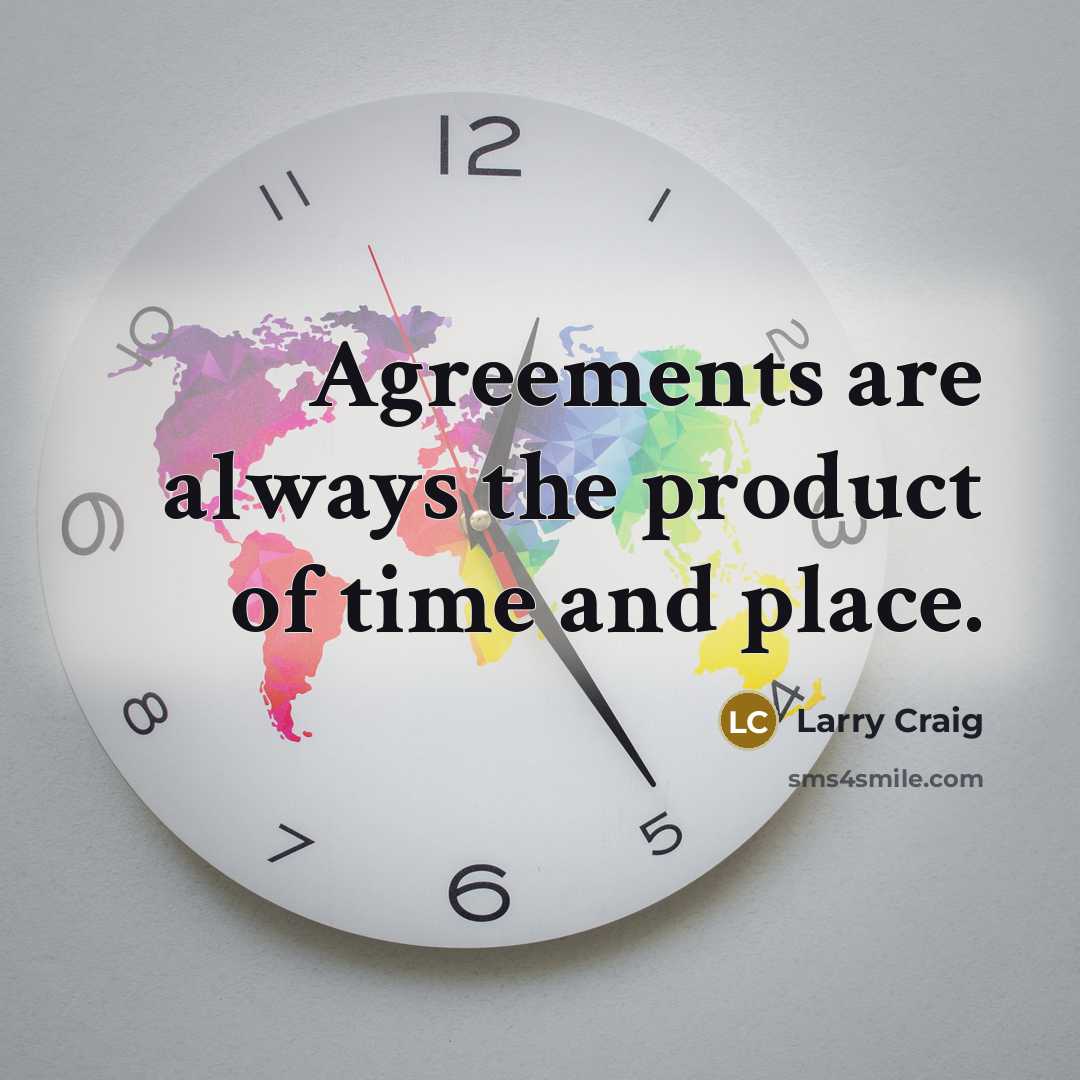 “Agreements are always the product of time and place.…” quote by Larry Craig