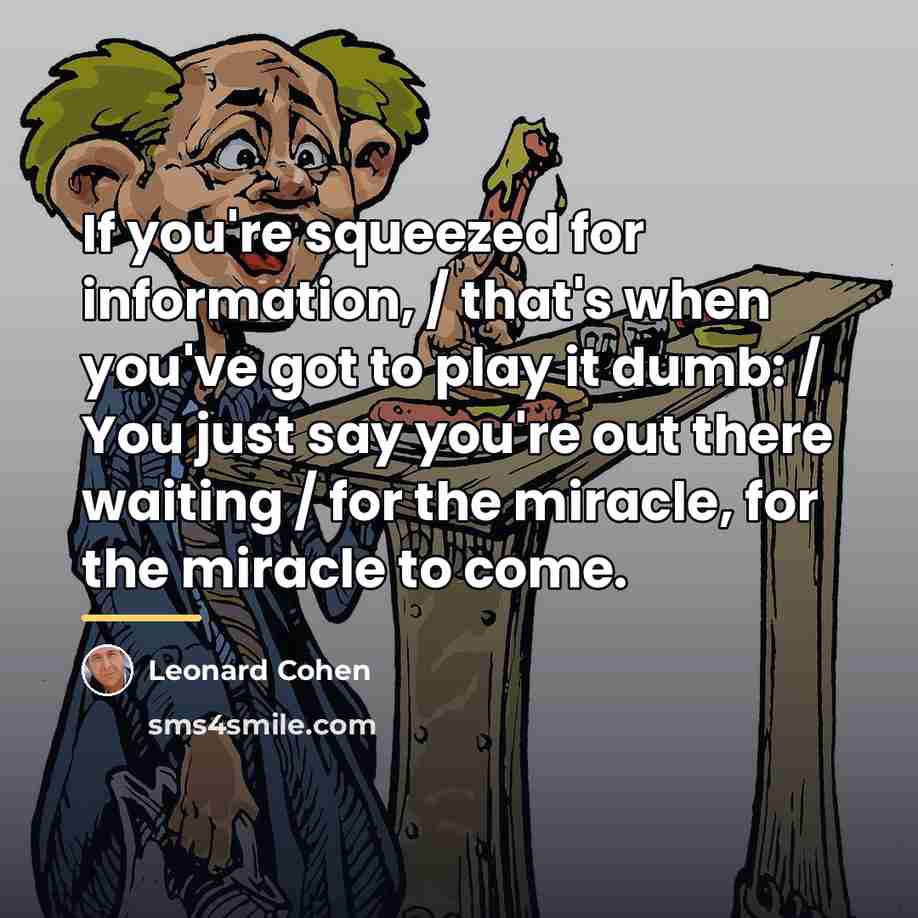 “If you're squeezed for information, / that's when you've got…” quote by Leonard Cohen
