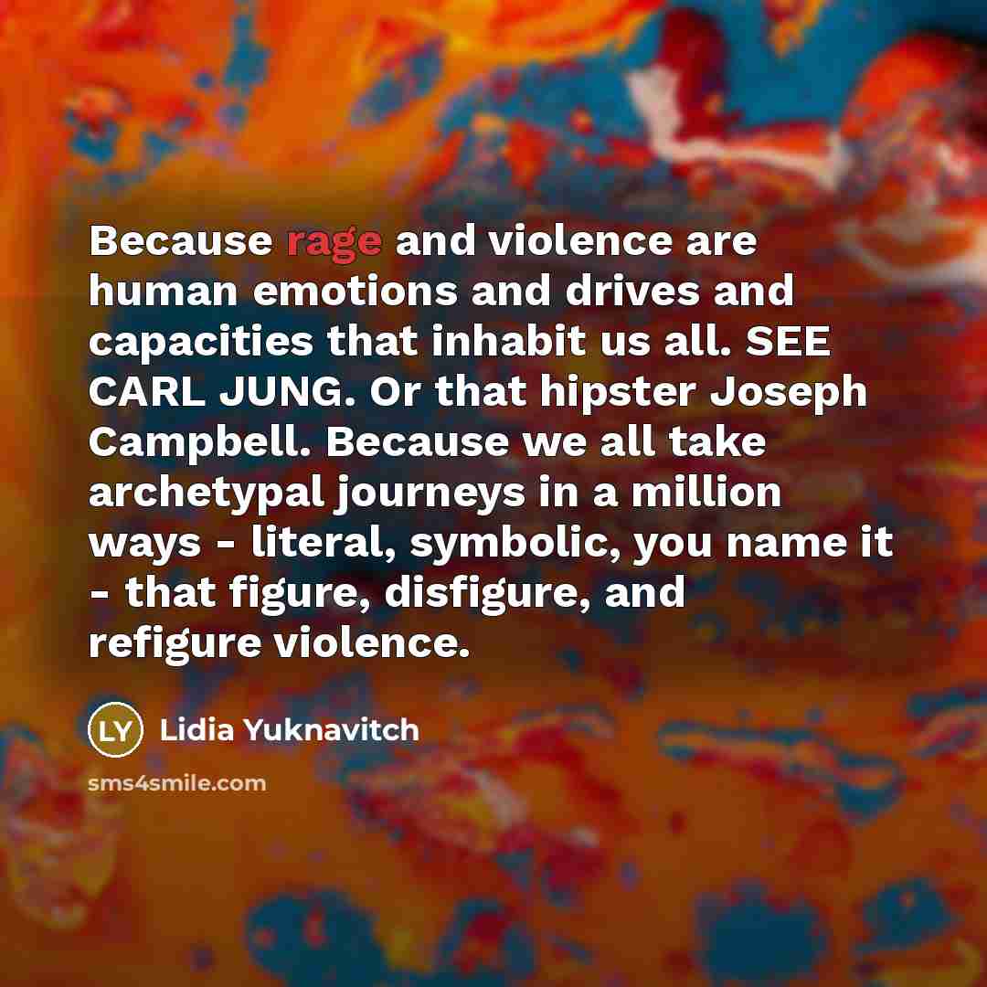 “Because rage and violence are human emotions and drives and…” quote by Lidia Yuknavitch