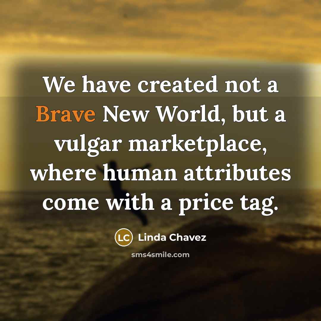 “We have created not a Brave New World, but a…” quote by Linda Chavez