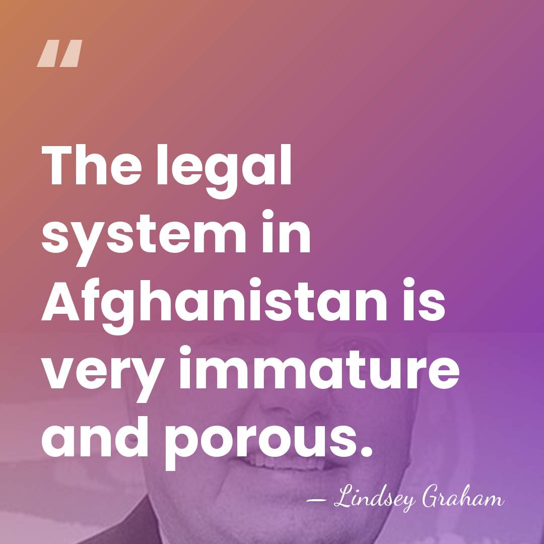 The legal system in Afghanistan is very immature and porous. - Lindsey Graham