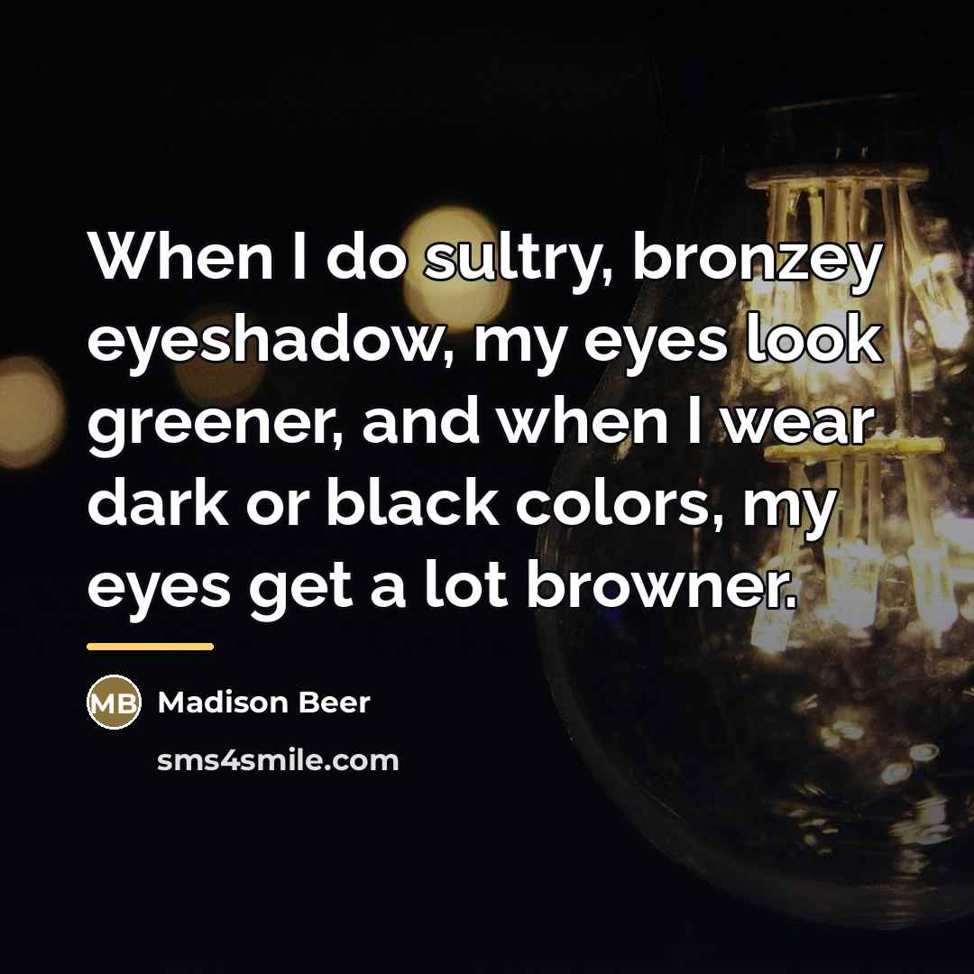 “When I do sultry, bronzey eyeshadow, my eyes look greener,…” quote by Madison Beer