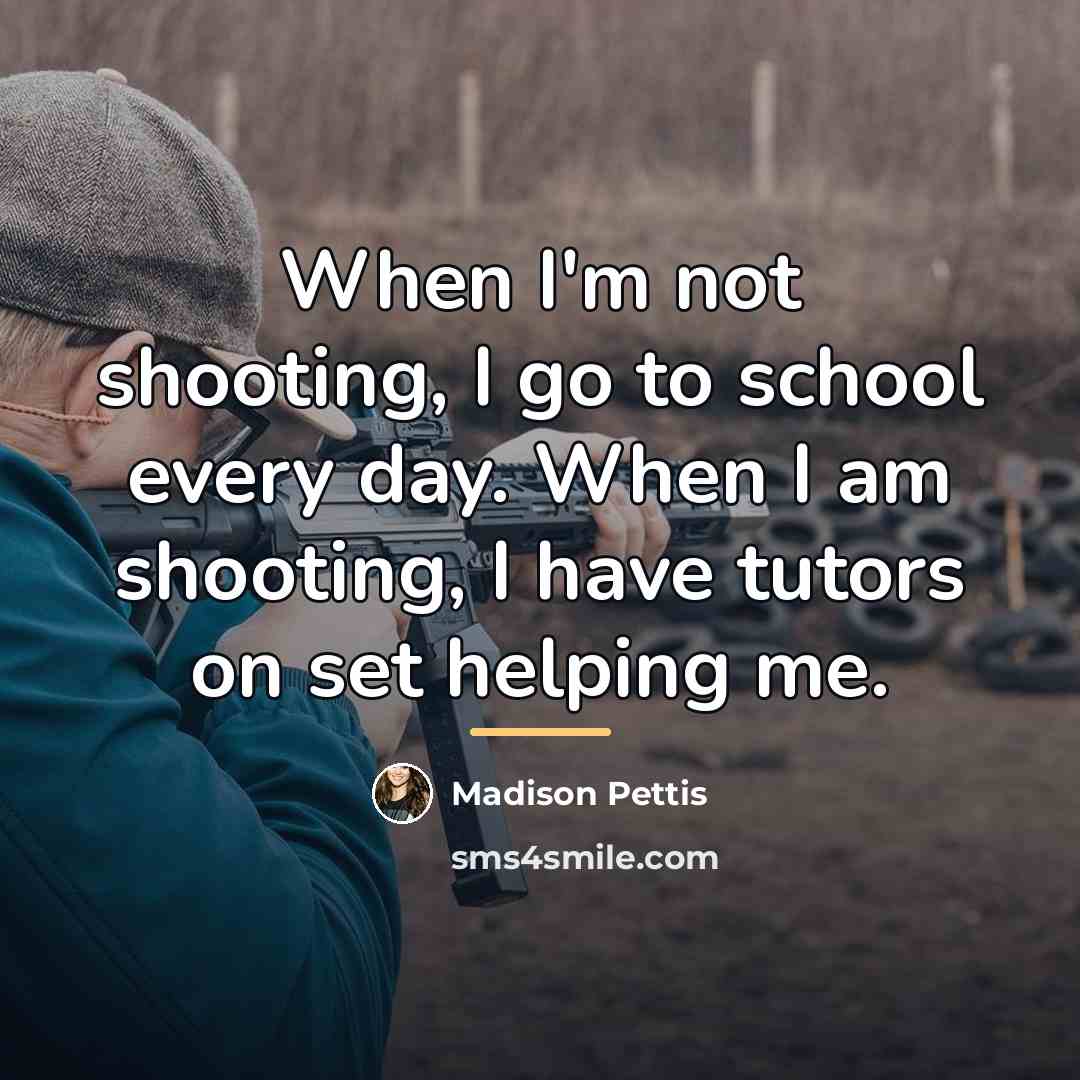 “When I'm not shooting, I go to school every day.…” quote by Madison Pettis