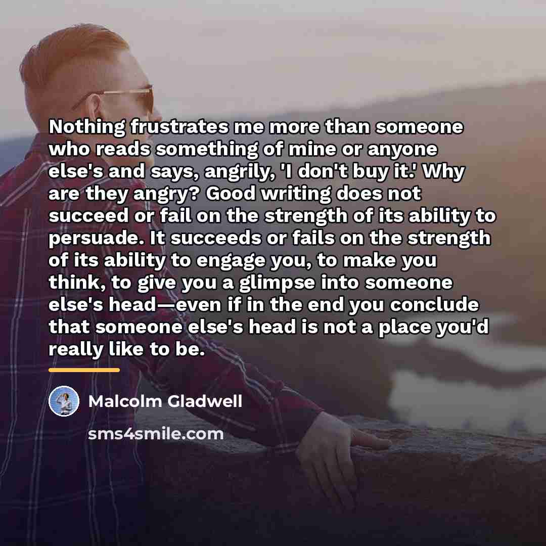 “Nothing frustrates me more than someone who reads something of…” quote by Malcolm Gladwell