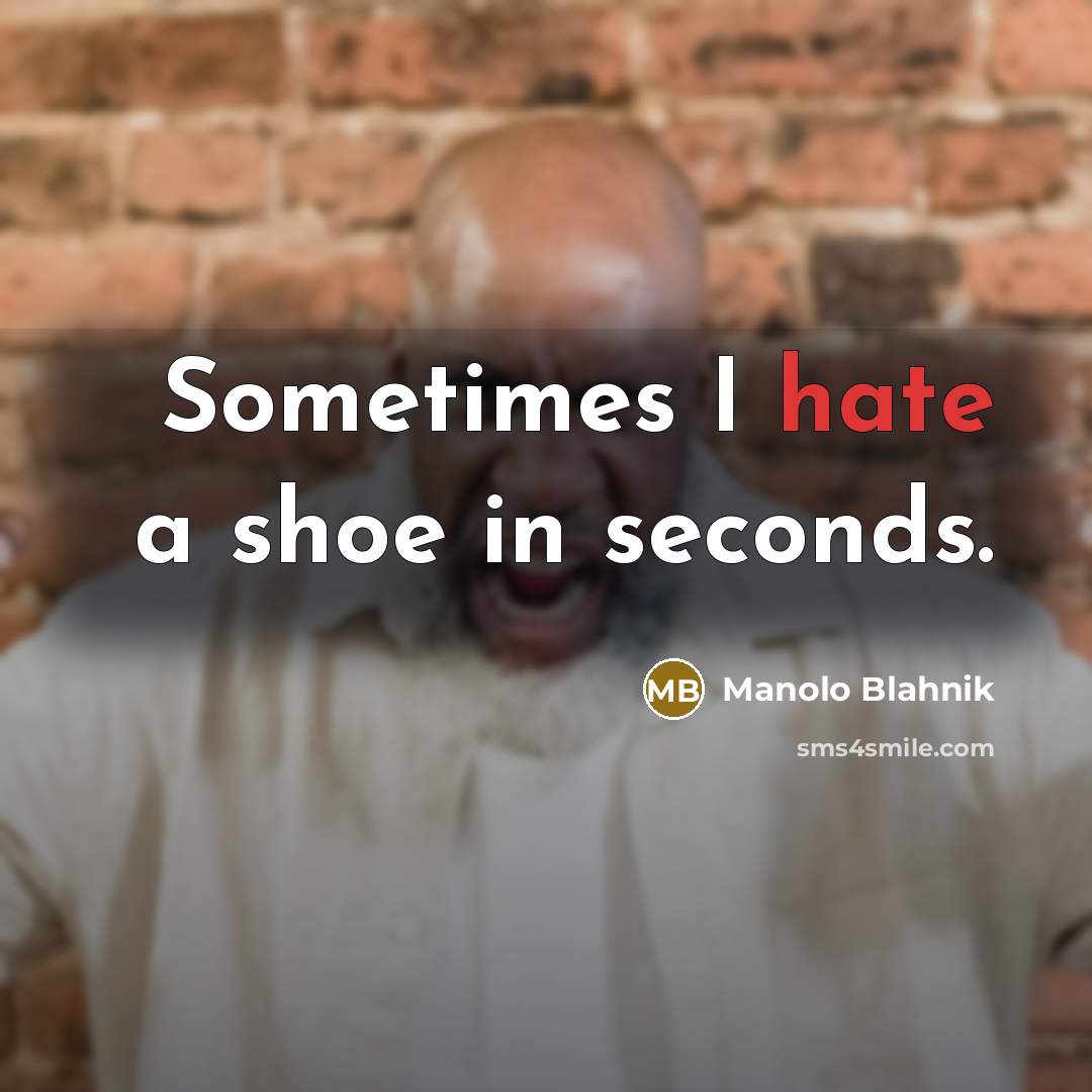 “Sometimes I hate a shoe in seconds.” quote by Manolo Blahnik