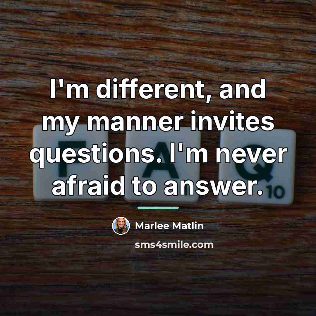 “I'm different, and my manner invites questions. I'm never afraid…” quote by Marlee Matlin