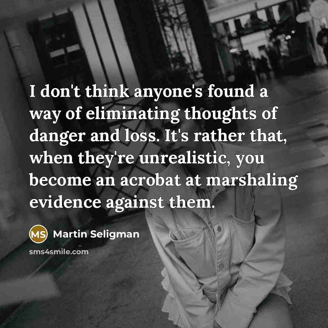 “I don't think anyone's found a way of eliminating thoughts…” quote by Martin Seligman