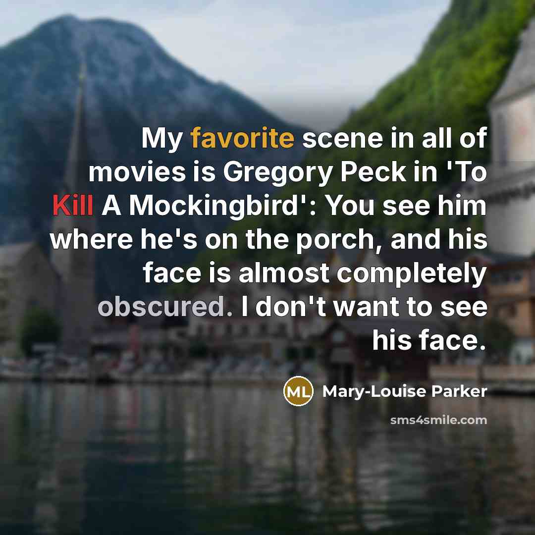 “My favorite scene in all of movies is Gregory Peck…” quote by Mary-Louise Parker