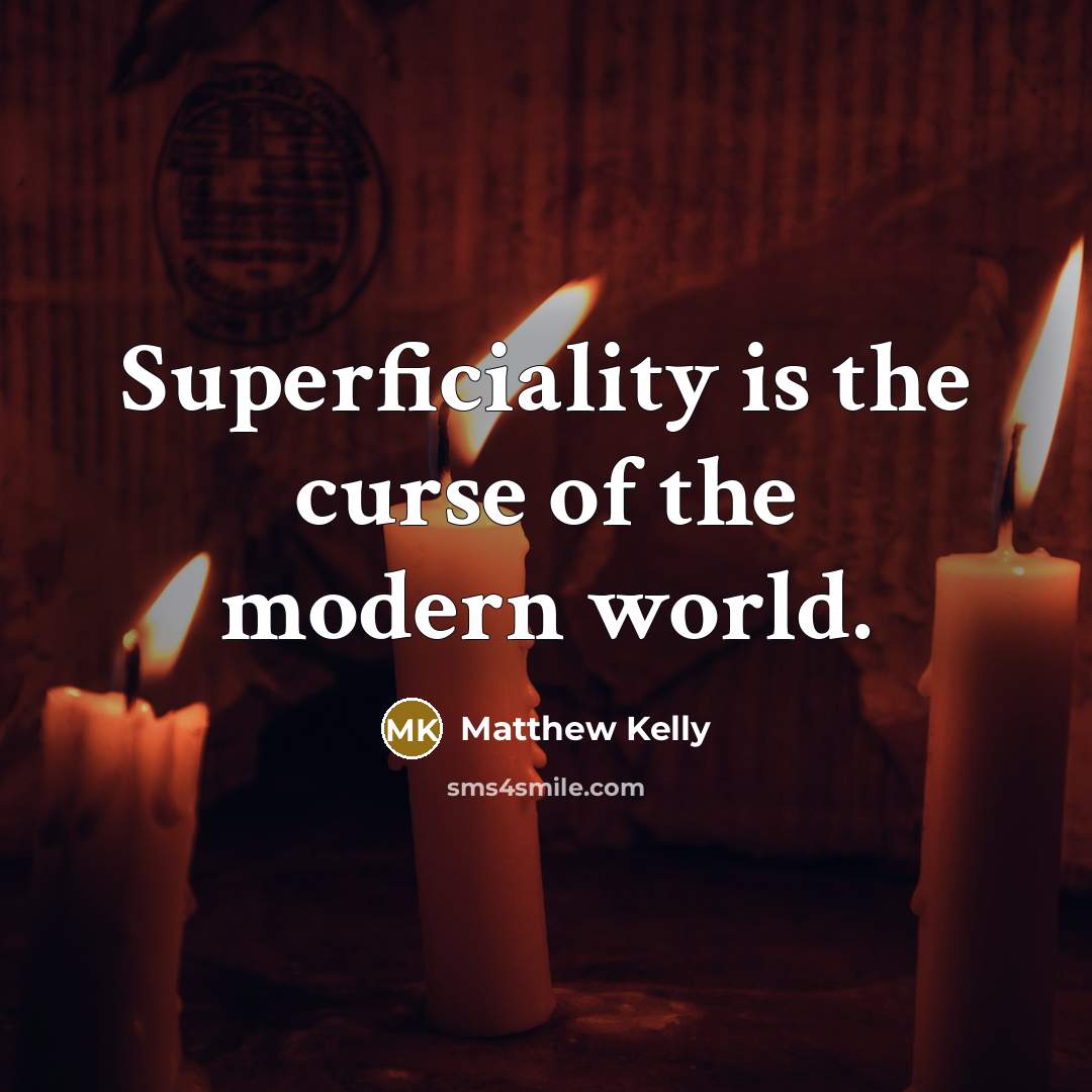 “Superficiality is the curse of the modern world.…” quote by Matthew Kelly