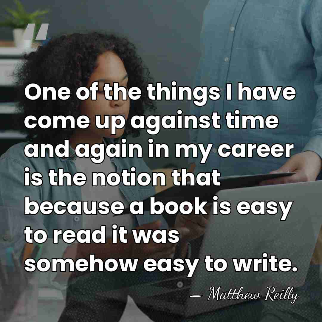 One of the things I have come up against time and again&hellip; - Matthew Reilly