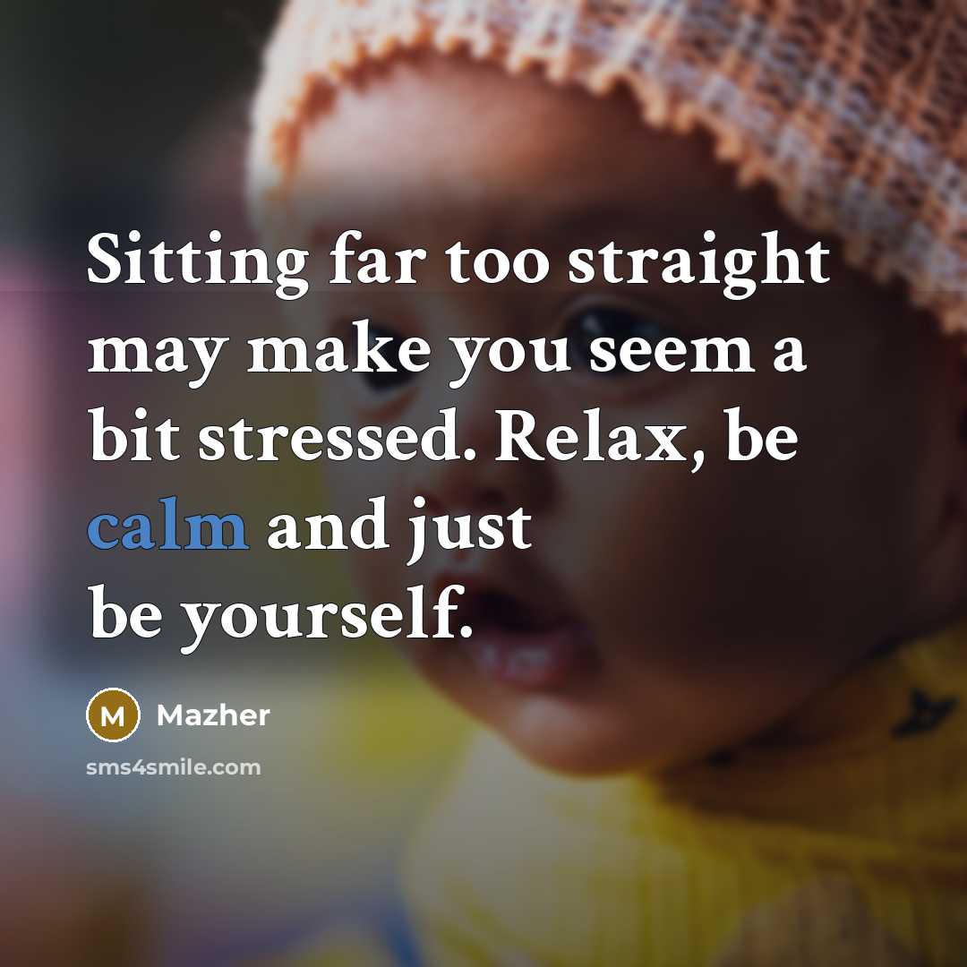 “Sitting far too straight may make you seem a bit…” quote by Mazher