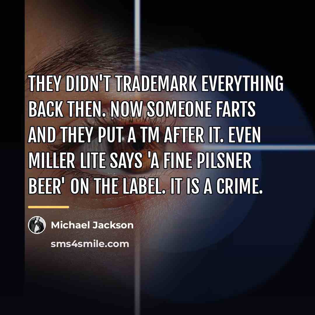 “They didn't trademark everything back then. Now someone farts and…” quote by Michael Jackson