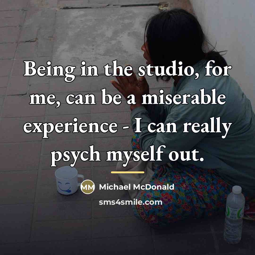 “Being in the studio, for me, can be a miserable…” quote by Michael McDonald