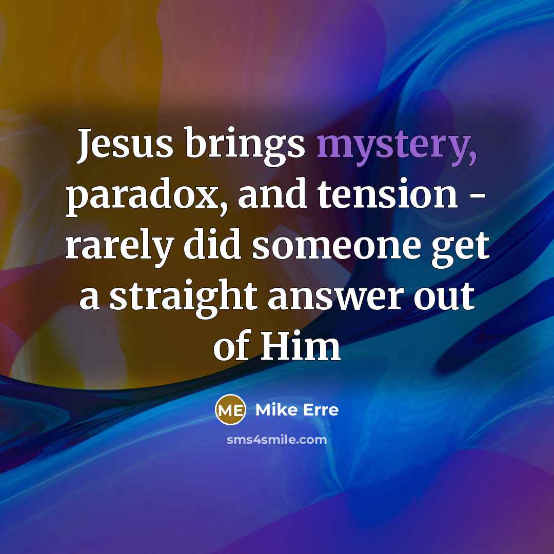 “Jesus brings mystery, paradox, and tension - rarely did someone…” quote by Mike Erre