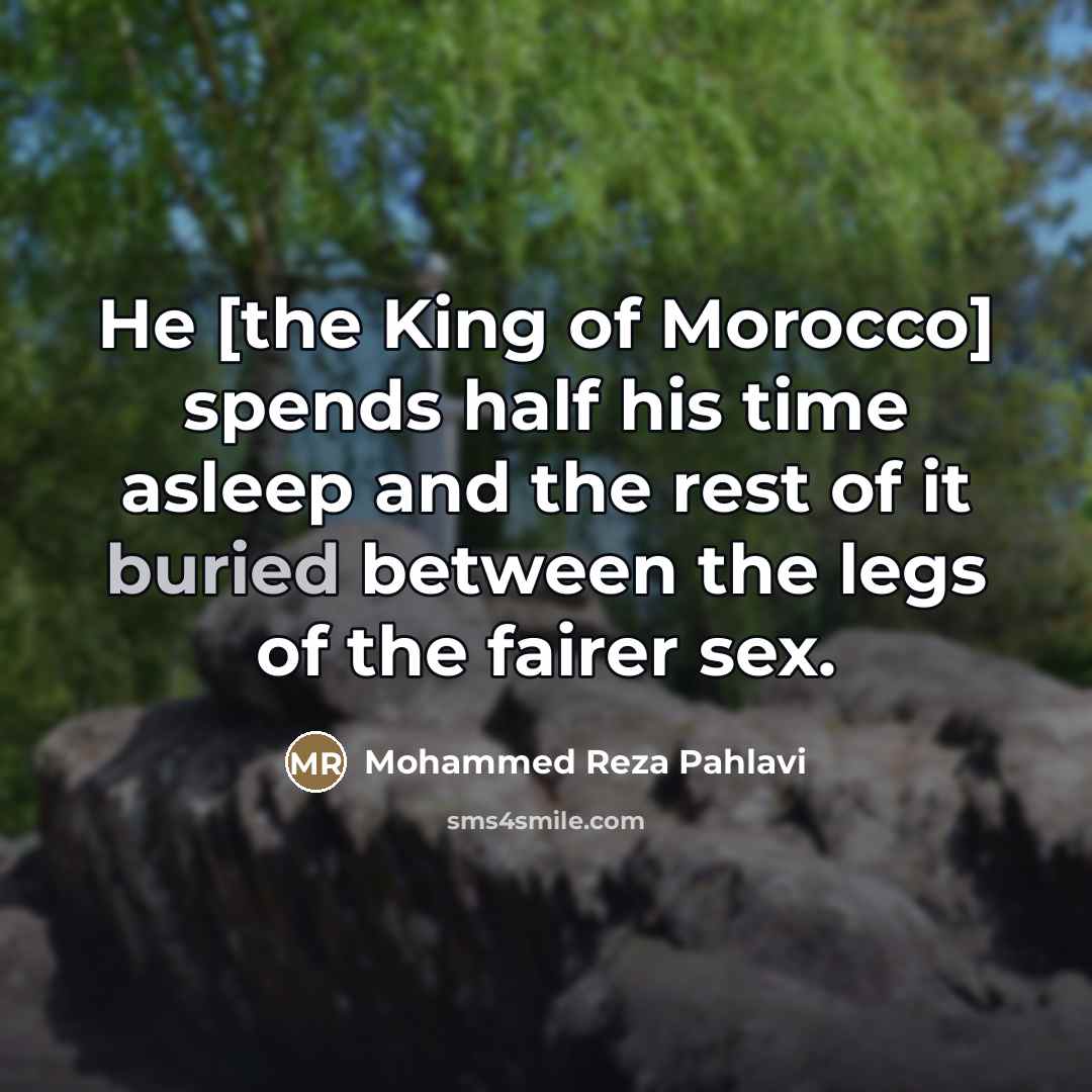 “He [the King of Morocco] spends half his time asleep…” quote by Mohammed Reza Pahlavi
