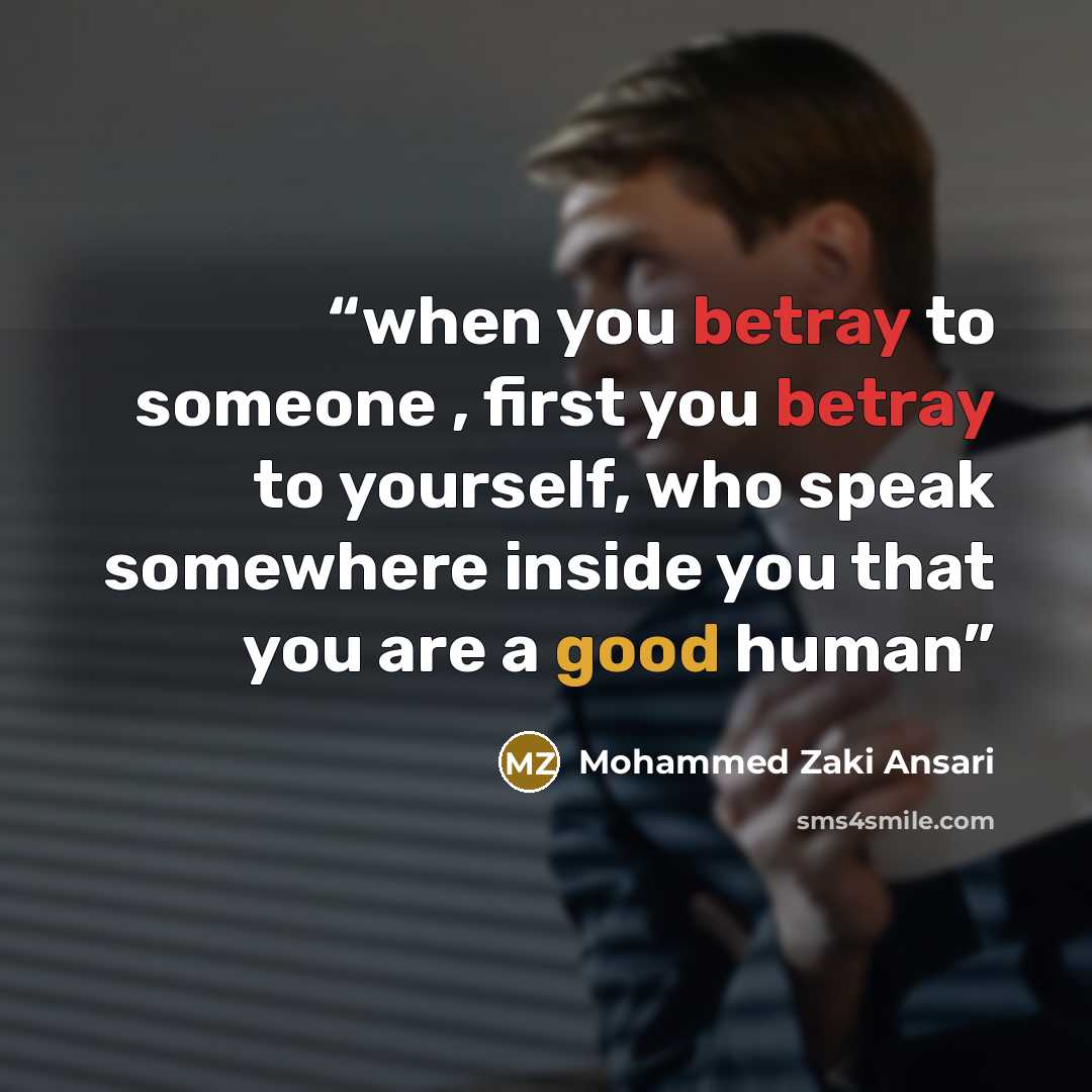 “when you betray to someone , first you betray to yourself, who speak somewhere inside you that you are a good human” quote by Mohammed Zaki Ansari