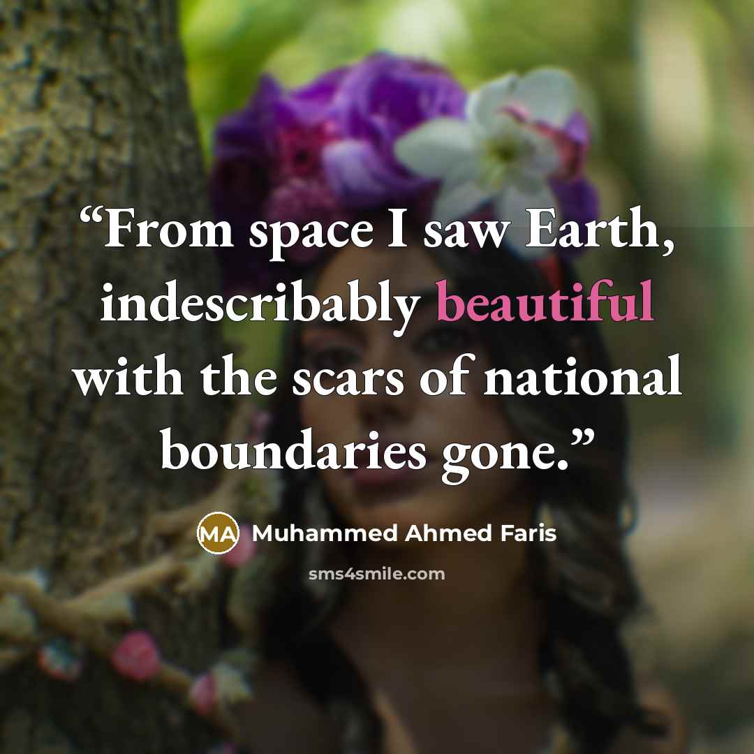 “From space I saw Earth, indescribably beautiful with the scars of national boundaries gone.” quote by Muhammed Ahmed Faris