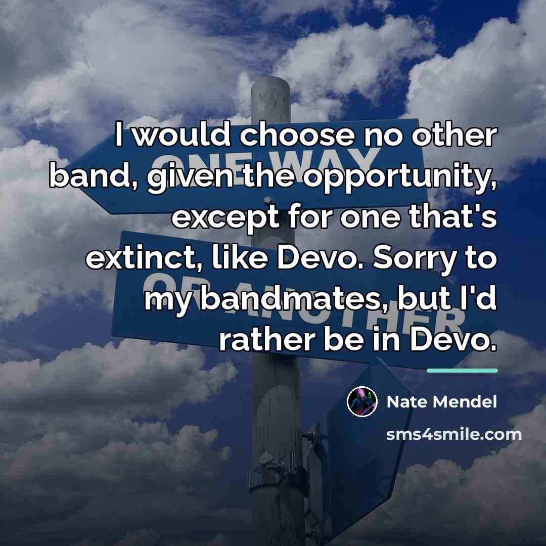 “I would choose no other band, given the opportunity, except…” quote by Nate Mendel