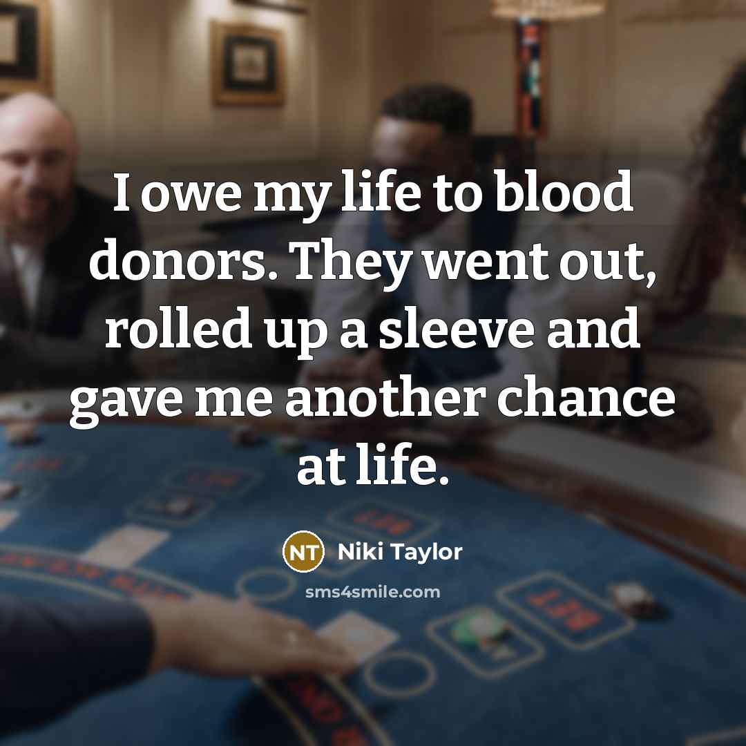 “I owe my life to blood donors. They went out,…” quote by Niki Taylor