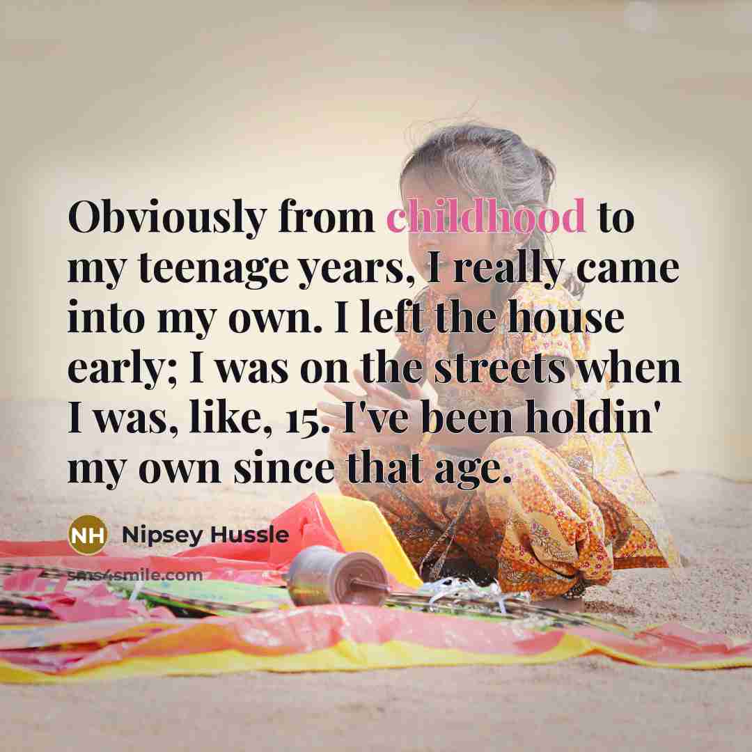 “Obviously from childhood to my teenage years, I really came…” quote by Nipsey Hussle