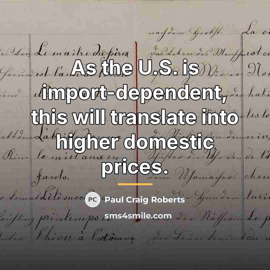 “As the U.S. is import-dependent, this will translate into higher…” quote by Paul Craig Roberts