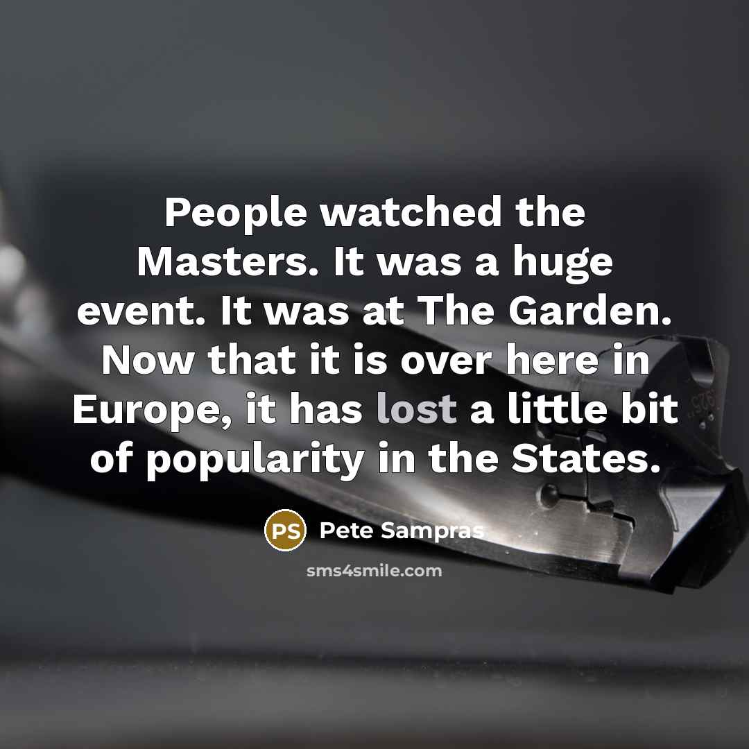“People watched the Masters. It was a huge event. It…” quote by Pete Sampras