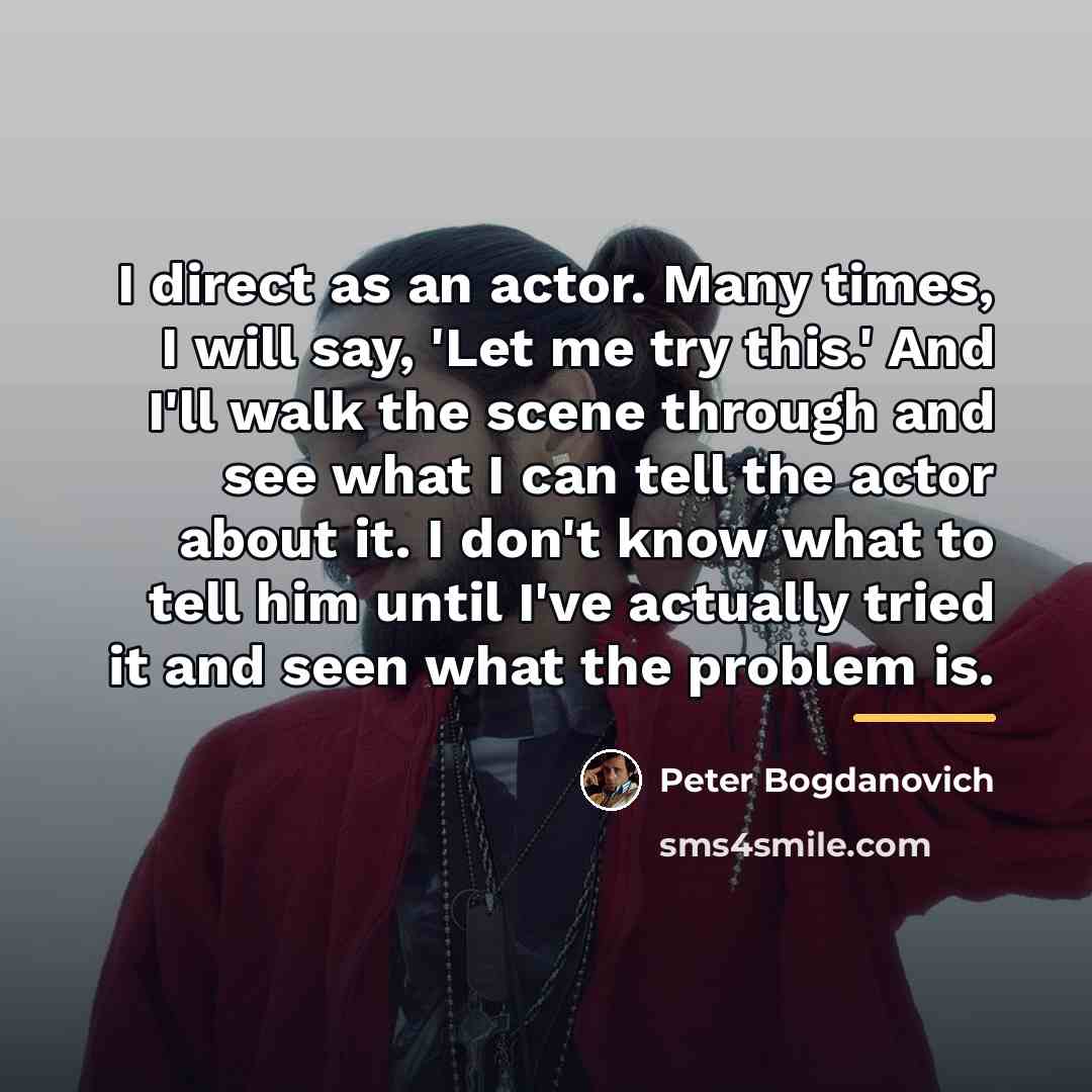 “I direct as an actor. Many times, I will say,…” quote by Peter Bogdanovich