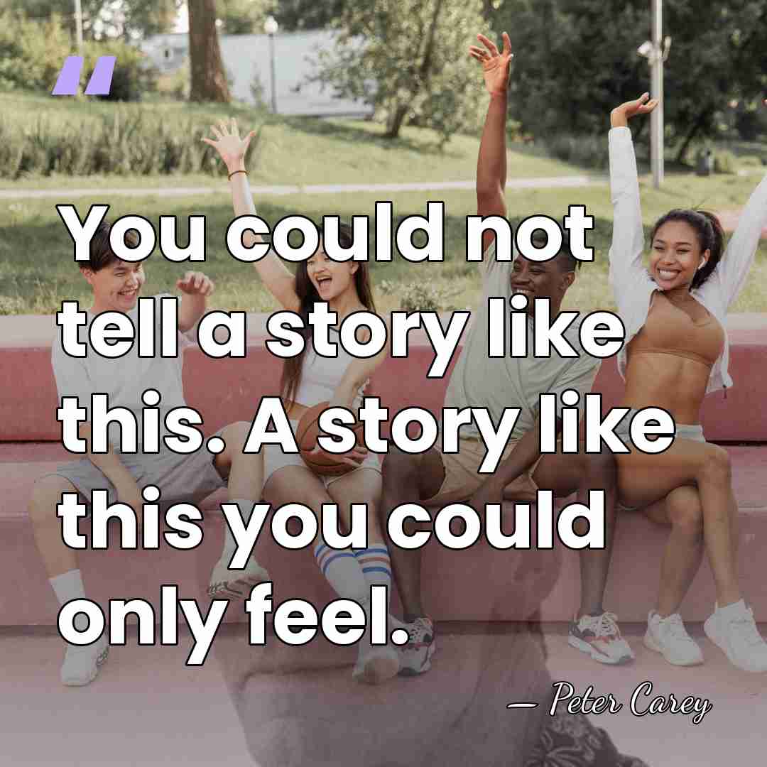 You could not tell a story like this. A story like this&hellip; - Peter Carey