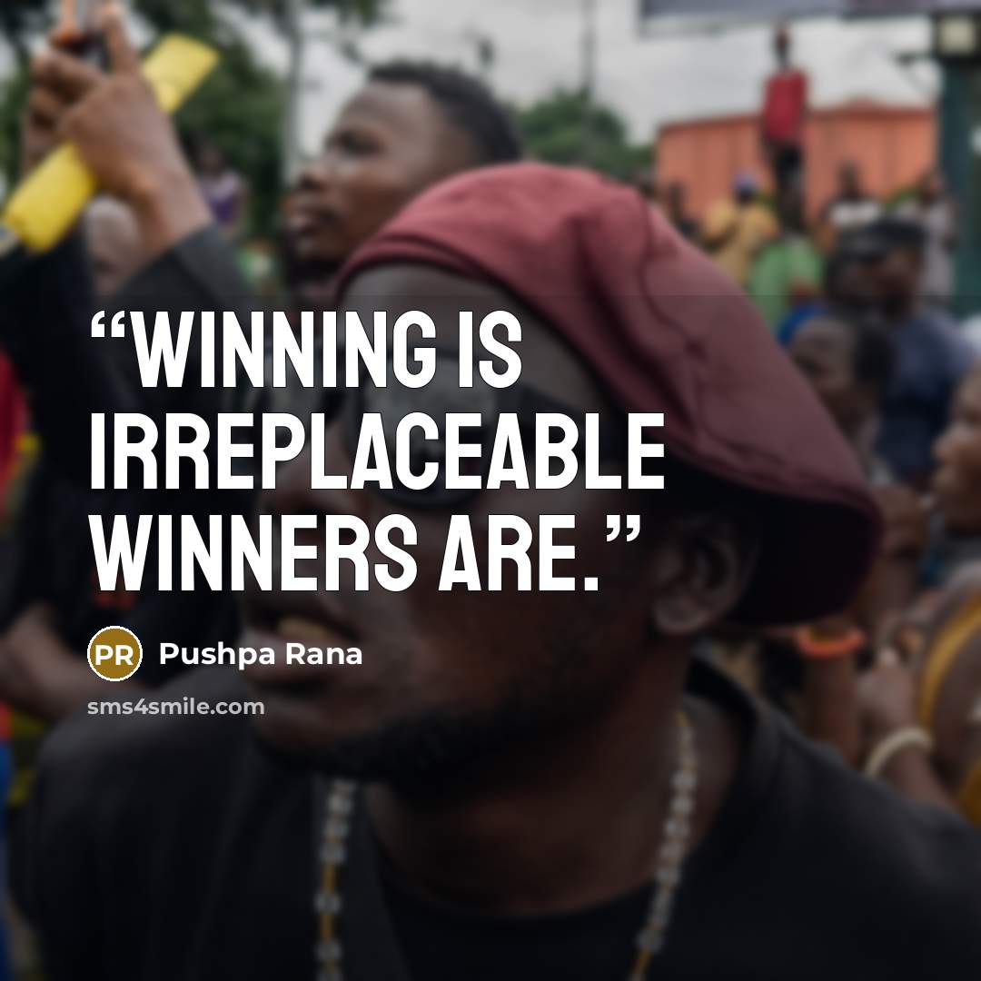 “Winning is irreplaceable winners are.” quote by Pushpa Rana