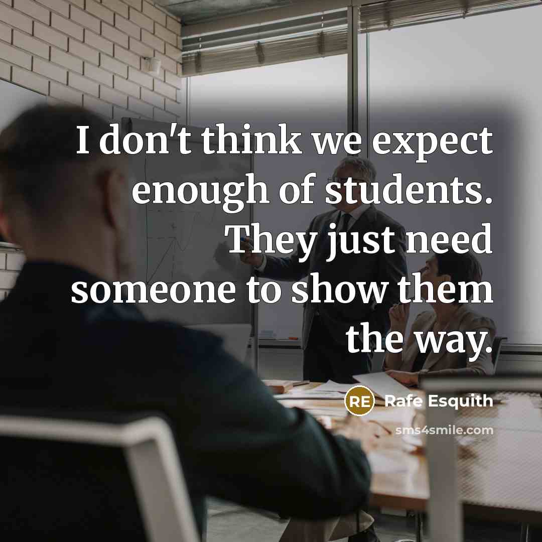 “I don't think we expect enough of students. They just…” quote by Rafe Esquith