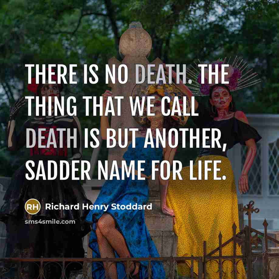 “There is no death. The thing that we call death…” quote by Richard Henry Stoddard