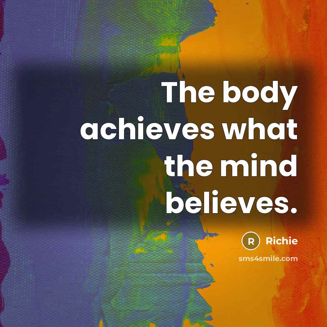 “The body achieves what the mind believes.…” quote by Richie