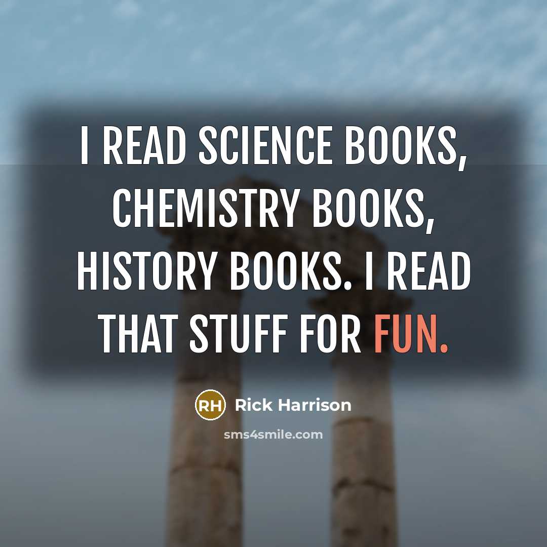 “I read science books, chemistry books, history books. I read…” quote by Rick Harrison