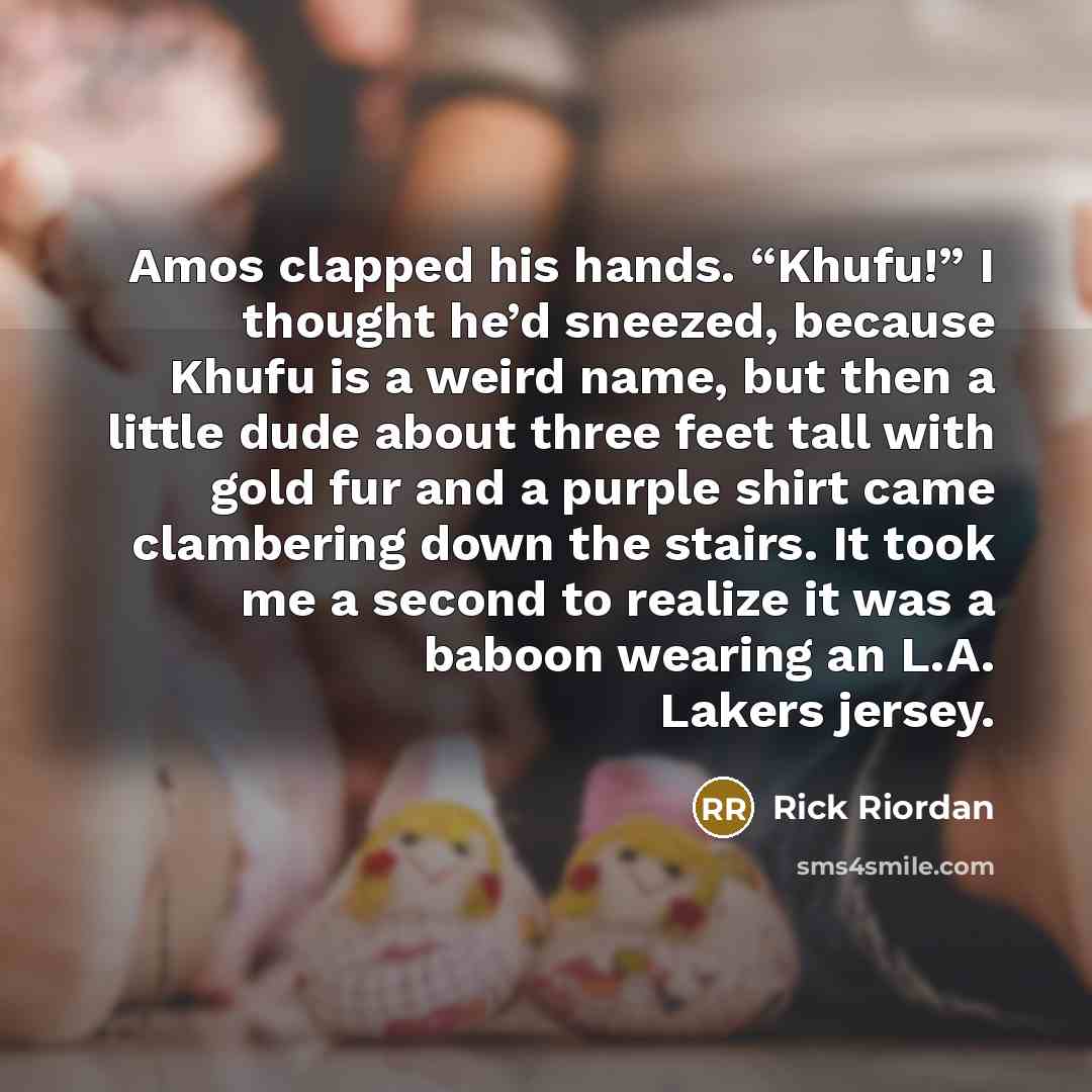 “Amos clapped his hands. “Khufu!” I thought he’d sneezed, because…” quote by Rick Riordan