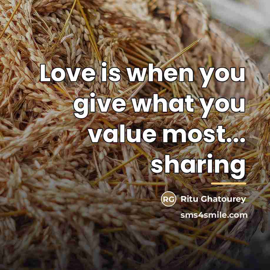 “Love is when you give what you value most... sharing…” quote by Ritu Ghatourey